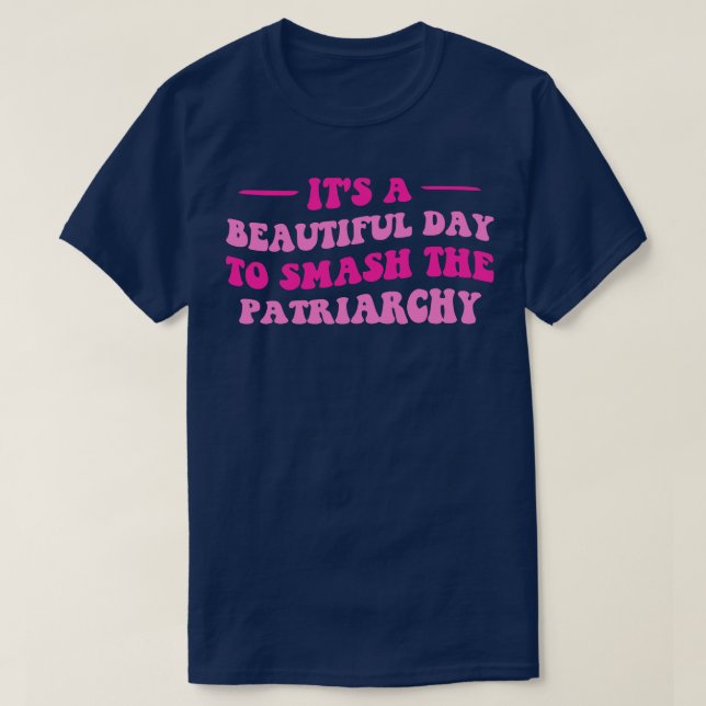Its A Beautiful Day To Smash The Patriarchy VI T-Shirt (Design Front)