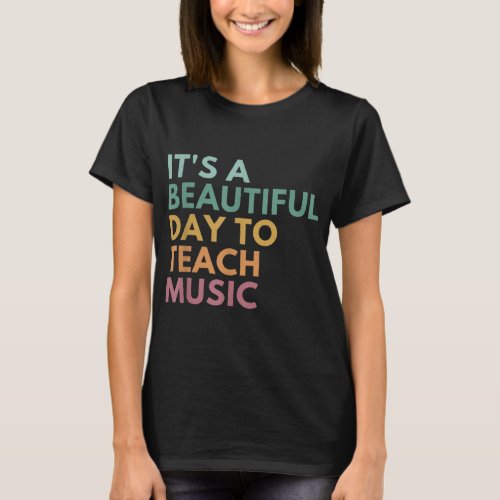 Its A Beautiful Day To Teach Music Teacher Specia T_Shirt