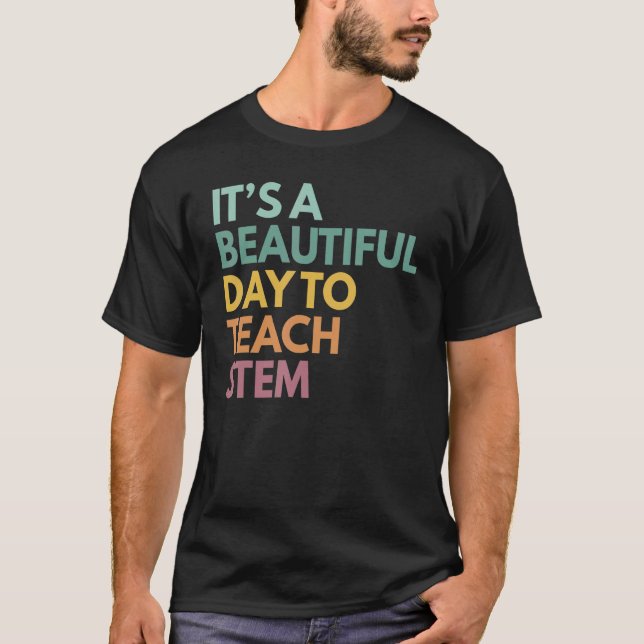 It's A Beautiful Day To Teach STEM T-Shirt (Front)