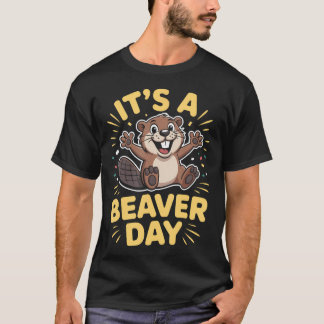 Its A Beaver Day Cute River Woodland Animal Humor T-Shirt