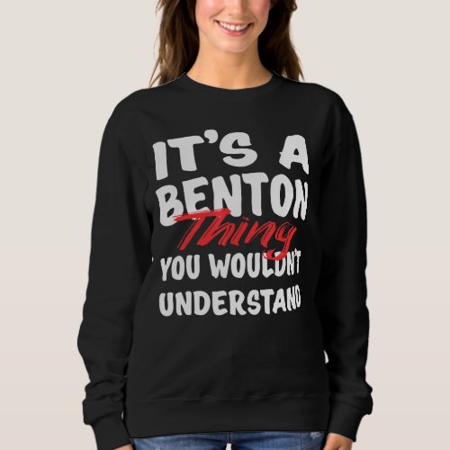 Its A Benton Thing You Wouldnt Understand Benton Sweatshirt