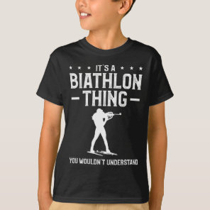 It's A Biathlon Thing You Wouldn't Understand Biat T-Shirt