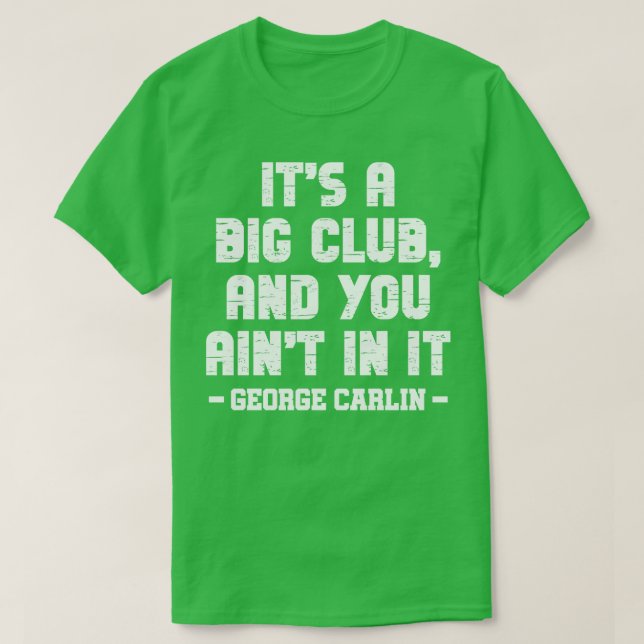 Its a big club and you aint in it T-Shirt (Design Front)