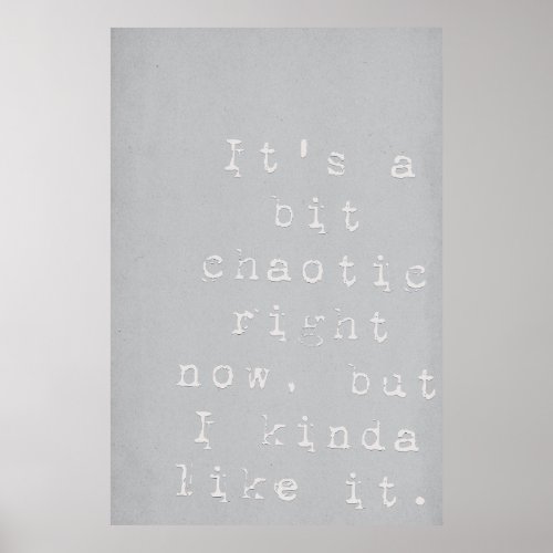 Its a Bit Chaotic _ Gray Typography Poster