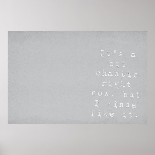 Its a Bit Chaotic _ Grey Typography  Poster