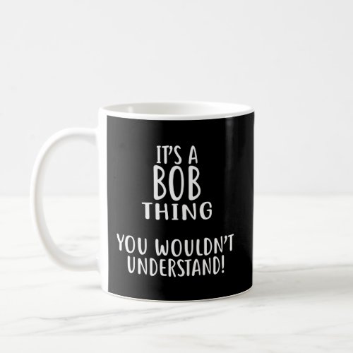 ItS A Bob Thing You WouldnT Understand Coffee Mug