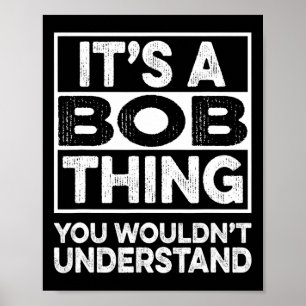 It's A Bob Thing You Wouldn't Understand Funny Bob Poster