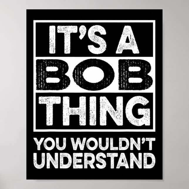It's A Bob Thing You Wouldn't Understand Funny Bob Poster (Front)