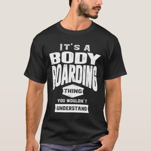 Its a Bodyboarding Thing _ Bodyboard Gifts T_Shirt