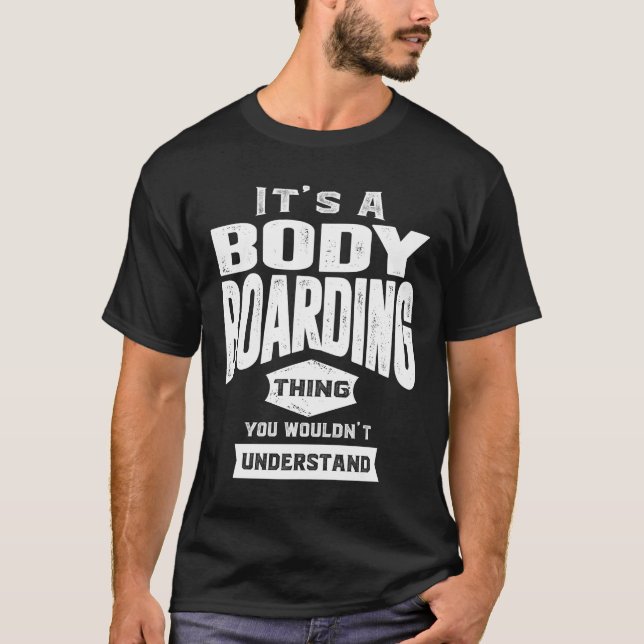 It's a Bodyboarding Thing - Bodyboard Gifts T-Shirt (Front)