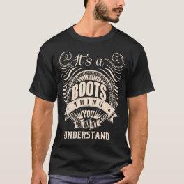 It's a BOOTS thing you wouldn't understand T-Shirt