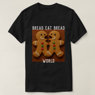 IT'S A BREAD EAT BREAD WORLD T-Shirt