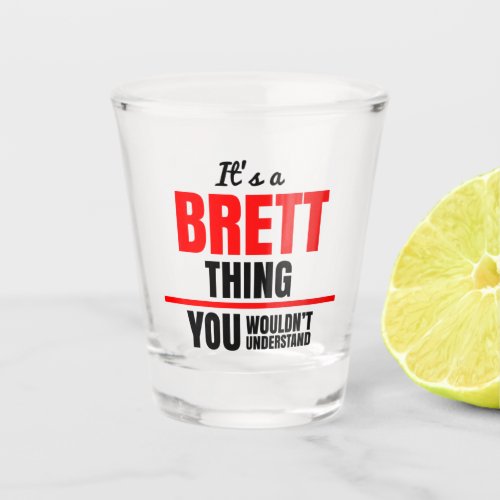 Its a Brett thing you wouldnt understand Shot Glass
