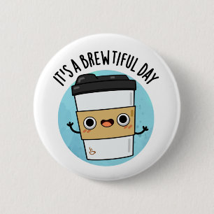 It's A Brewtiful Day Funny Coffee Pun Button
