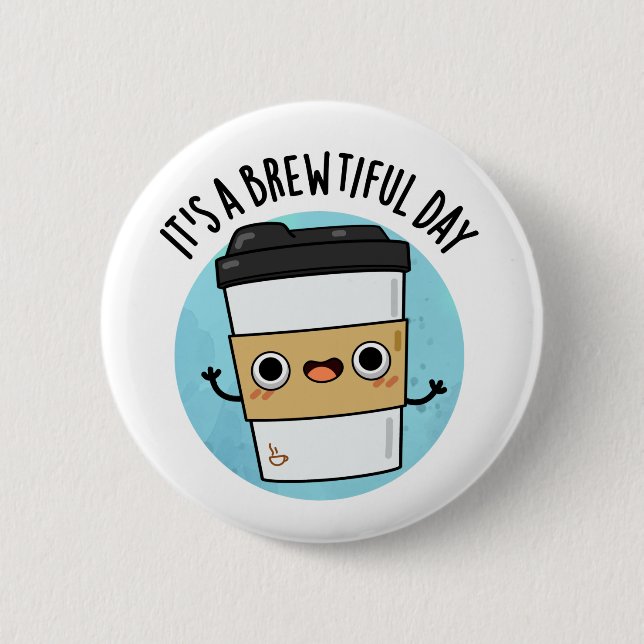 It's A Brewtiful Day Funny Coffee Pun Button (Front)