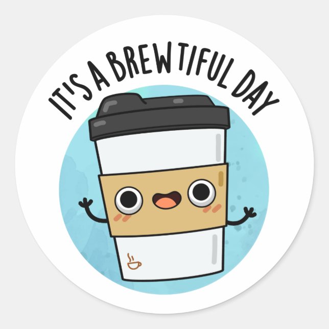 It's A Brewtiful Day Funny Coffee Pun Classic Round Sticker (Front)