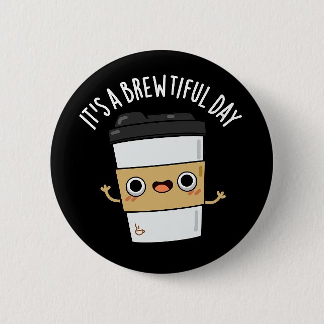 It's A Brewtiful Day Funny Coffee Pun Dark BG Button (Front)