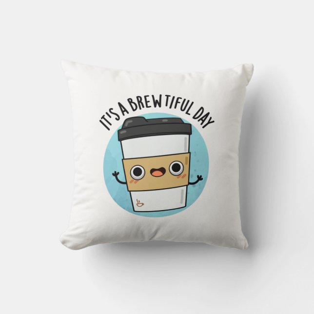 It's A Brewtiful Day Funny Coffee Pun Throw Pillow (Front)