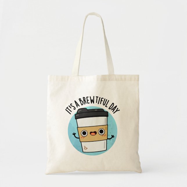 It's A Brewtiful Day Funny Coffee Pun Tote Bag (Front)