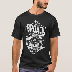 It's a BROACH thing, You wouldn't understand T-Shirt