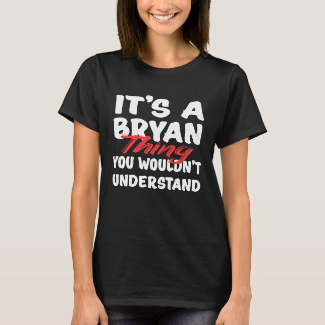 It's A Bryan Thing You Wouldn't Understand  Bryan T-Shirt (Front)