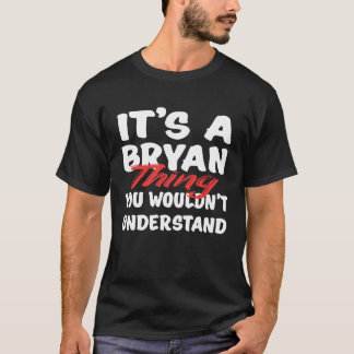It's A Bryan Thing You Wouldn't Understand  Bryan T-Shirt