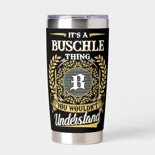 It's a BUSCHLE Thing You Wouldn't Understand Insulated Tumbler