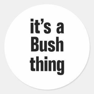 its a bush thing classic round sticker