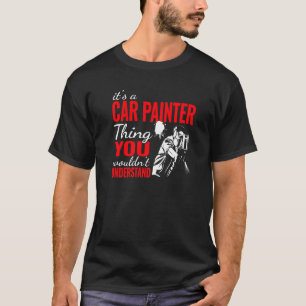 it's a Car Painter Thing auto body painter and car T-Shirt