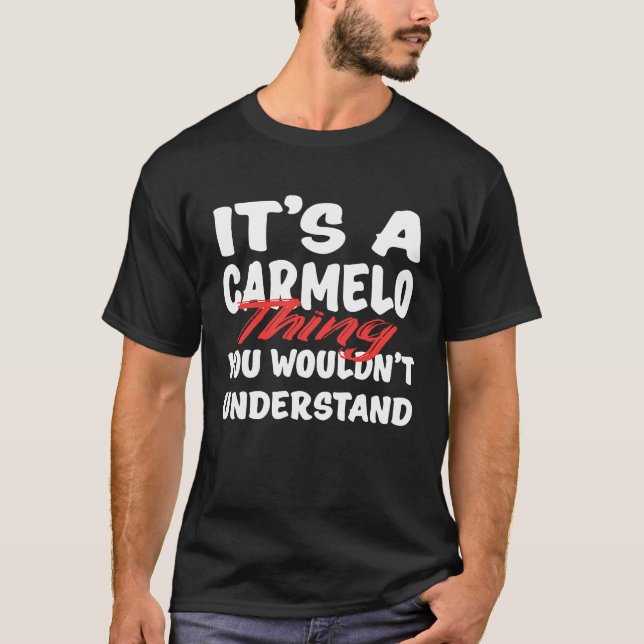 It's A Carmelo Thing You Wouldn't Understand  Carm T-Shirt (Front)