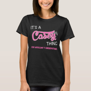 It's a Casey thing you wouldn't understand T-Shirt