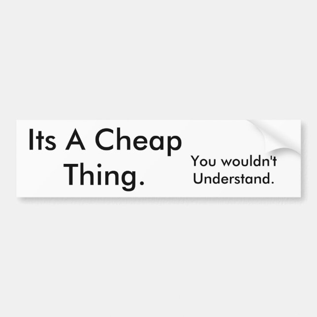 Its A Cheap Thing., You wouldn't Understand. Bumper Sticker (Front)
