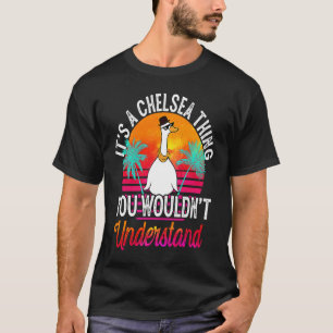 It's A Chelsea Thing You Wouldn't Understand Chel T-Shirt