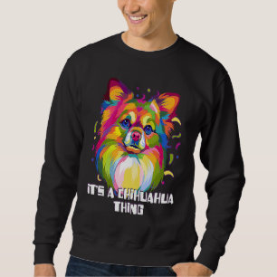 Its a Chihuahua Thing Dog Breed  Puppy Humor Chiwa Sweatshirt