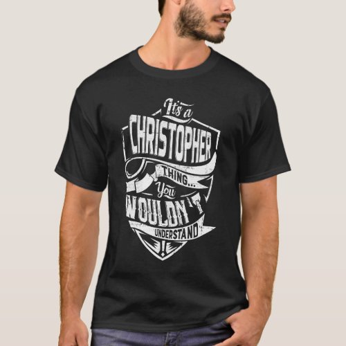 Its a CHRISTOPHER thing You wouldnt understand T_Shirt
