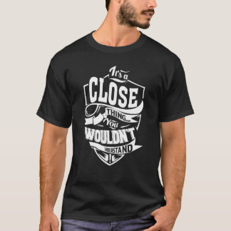 It's a CLOSE Thing T-Shirt
