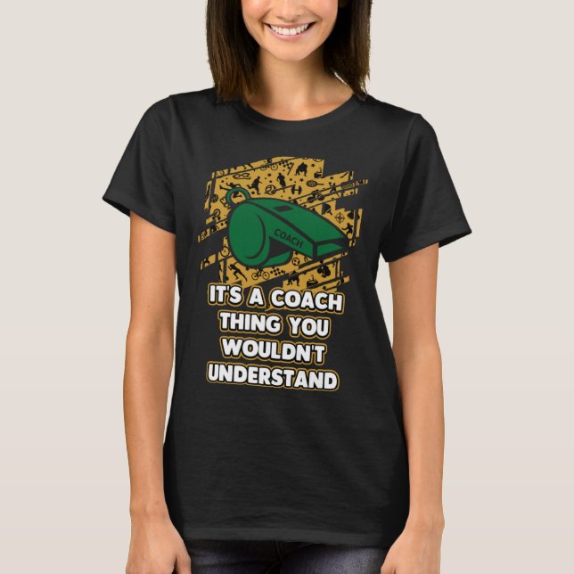 Its a Coach Thing You Wouldnt Understand  Coaching T-Shirt (Front)