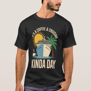 It's A Coffee And Cruising Kinda Day Cruise Direct T-Shirt
