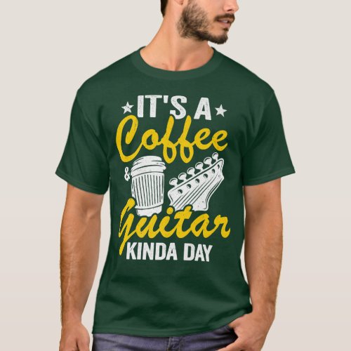 Its A Coffee  Guitar Kinda Day Guitars Lovers Jo T_Shirt