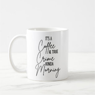 It's A Coffee & True Crime Kinda Morning Mug