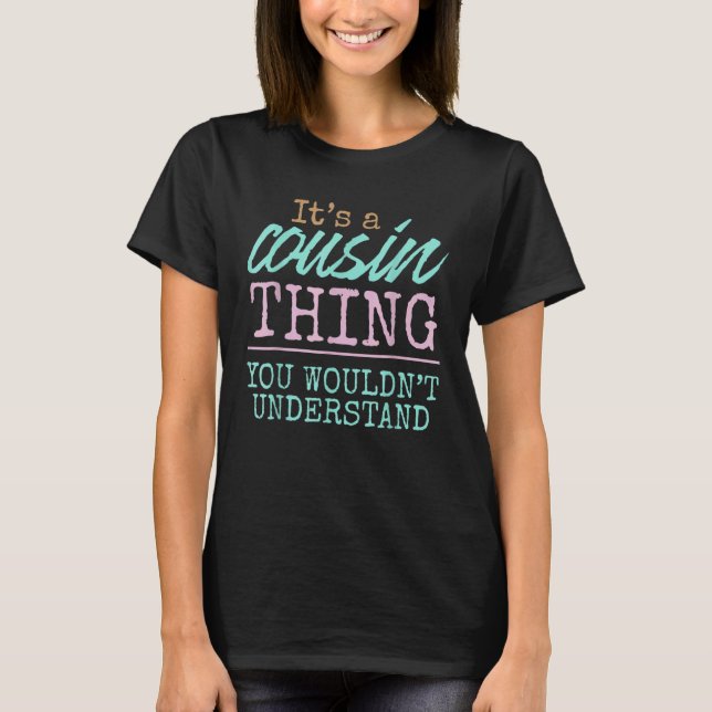 It's A Cousin Thing You Wouldnt Understand  Cousin T-Shirt (Front)