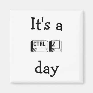 It's a CTRL Z Day Magnet