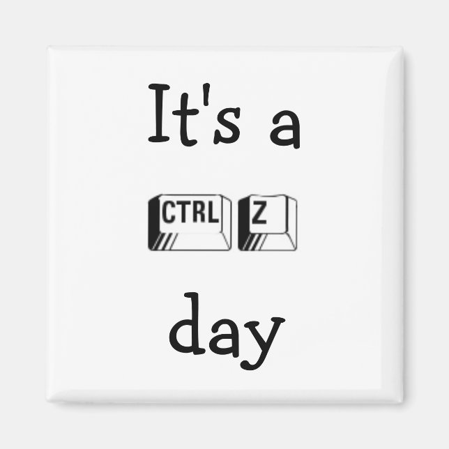It's a CTRL Z Day Magnet (Front)