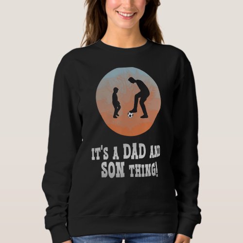Its a Dad and Son Thing Fathers Day Soccer Son D Sweatshirt