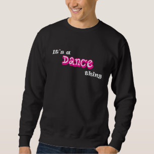 It's A Dance Thing Funny Dancing, Dancer Humour Sweatshirt