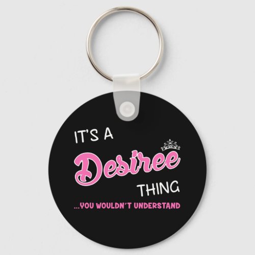 Its a Desiree thing you wouldnt understand Keychain