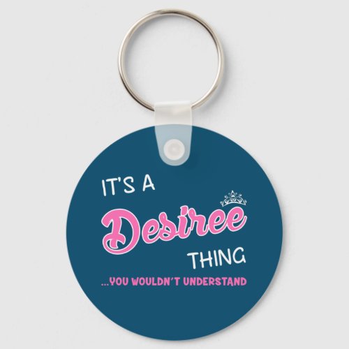 Its a Desiree thing you wouldnt understand Keychain