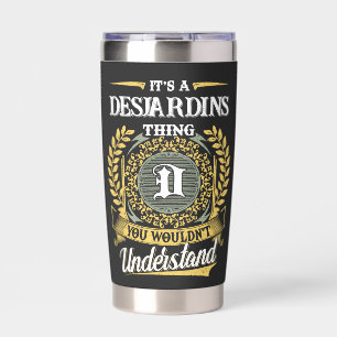 It's a DESJARDINS Thing You Wouldn't Understand Insulated Tumbler