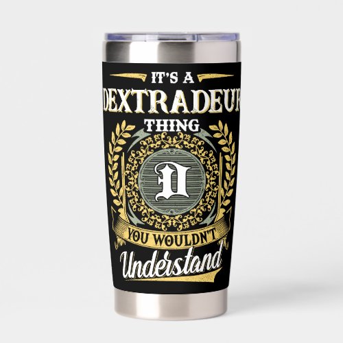 It's a DEXTRADEUR Thing You Wouldn't Understand Insulated Tumbler