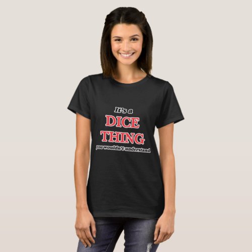 Its a Dice thing you wouldnt understand T_Shirt